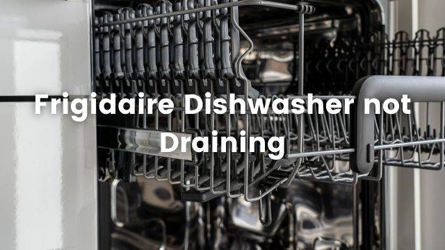 5 Tips for a Frigidaire Dishwasher Not Draining