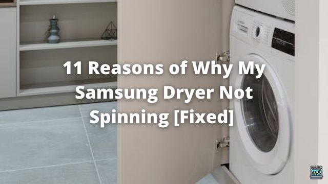 11 Reasons of Why My Samsung Dryer Not Spinning [Fixed]