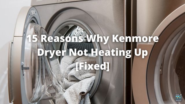 15 Reasons Why Kenmore Dryer Not Heating Up [Fixed]