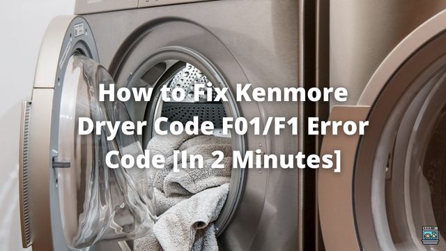 How to Fix Kenmore Dryer Code F01/F1 Error Code [In 2 Minutes]
