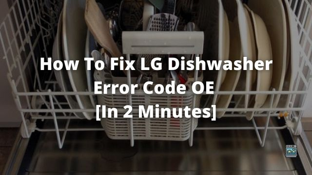 How To Fix LG Dishwasher Error Code OE [In 2 Minutes]