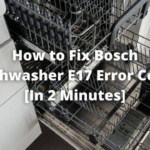 How to Fix Bosch Dishwasher E17 Error Code [Solution]