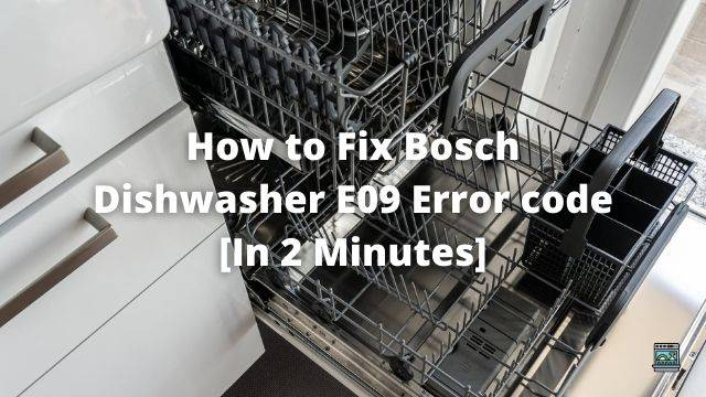 How to Fix Bosch Dishwasher E09 Error code [In 2 Minutes]