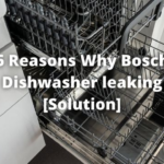 7 Reasons Why Bosch Dishwasher Leaking [Solution]